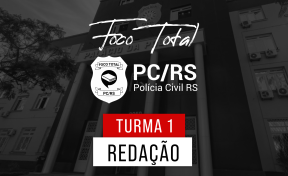 Foco Total - PC/RS - Redação - Turma 1